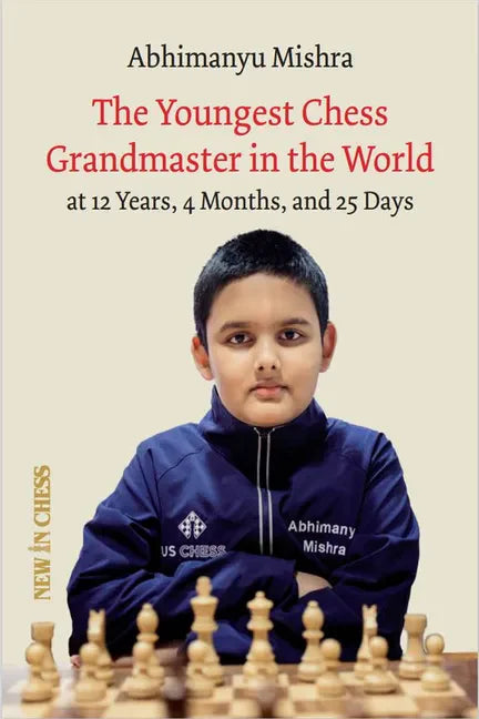 The Youngest Chess Grandmaster in the World: The Chess Adventures of Abhimanyu Mishra Aged 12 Years, 4 Months, and 25 Days - Paperback