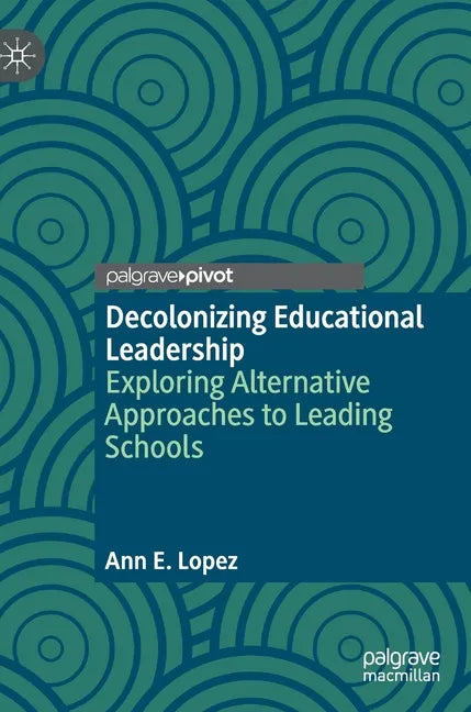 Decolonizing Educational Leadership: Exploring Alternative Approaches to Leading Schools - Hardcover
