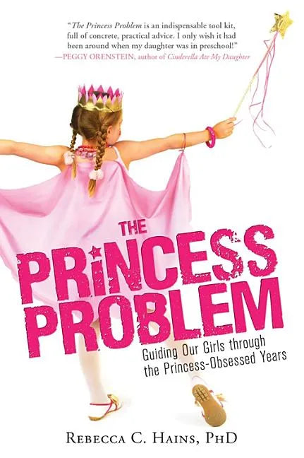 The Princess Problem: Guiding Our Girls Through the Princess-Obsessed Years - Paperback