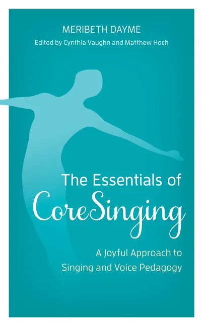 The Essentials of CoreSinging: A Joyful Approach to Singing and Voice Pedagogy - Hardcover