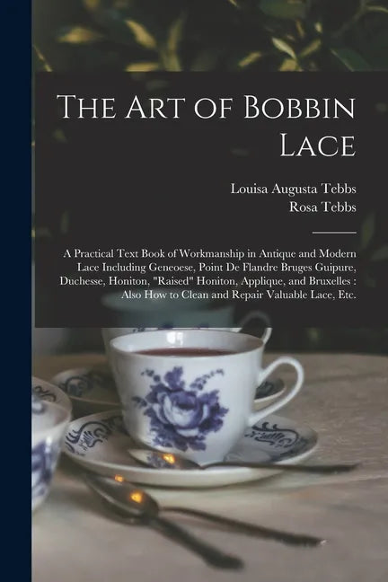 The Art of Bobbin Lace: a Practical Text Book of Workmanship in Antique and Modern Lace Including Geneoese, Point De Flandre Bruges Guipure, D - Paperback