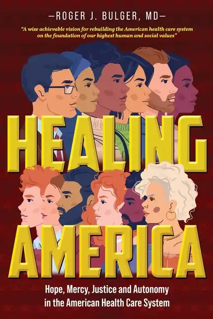 Healing America: Hope, Mercy, Justice and Autonomy in the American Health Care System - Paperback