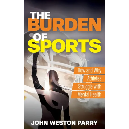 The Burden of Sports: How and Why Athletes Struggle with Mental Health - Hardcover