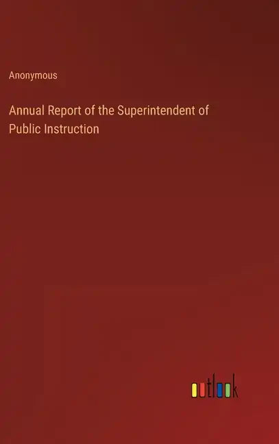 Annual Report of the Superintendent of Public Instruction - Hardcover