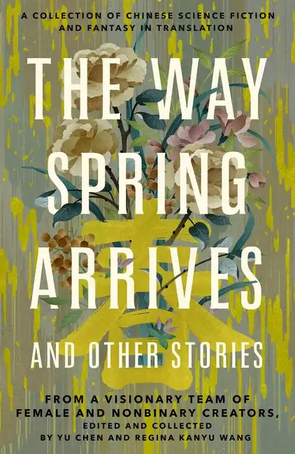 The Way Spring Arrives and Other Stories: A Collection of Chinese Science Fiction and Fantasy in Translation from a Visionary Team of Female and Nonbi - Paperback