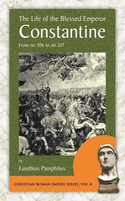 The Life of the Blessed Emperor Constantine: From Ad 306 to Ad 337 - Paperback