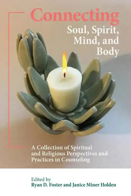 Connecting Soul, Spirit, Mind, and Body: A Collection of Spiritual and Religious Perspectives and Practices in Counseling - Paperback