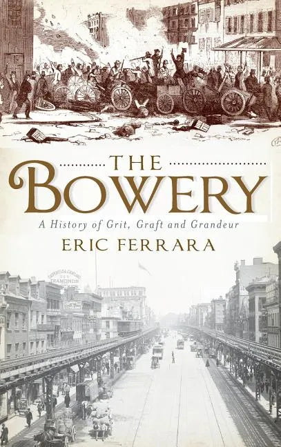 The Bowery: A History of Grit, Graft and Grandeur - Hardcover