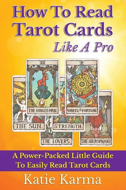 How To Read Tarot Cards Like A Pro: A Power-Packed Little Guide To Easily Read Tarot Cards - Paperback