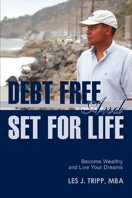 Debt Free and Set for Life: Become Wealthy and Live Your Dreams - Paperback