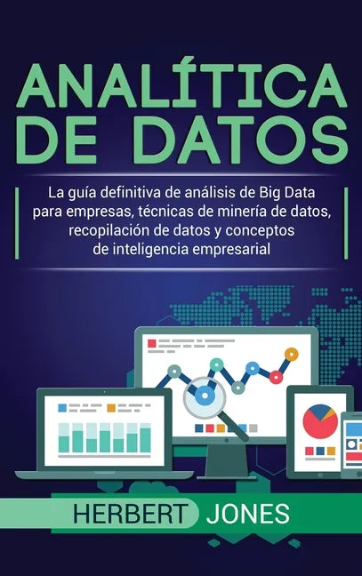 Analítica de datos: La guía definitiva de análisis de Big Data para empresas, técnicas de minería de datos, recopilación de datos y conceptos de intel - Hardcover