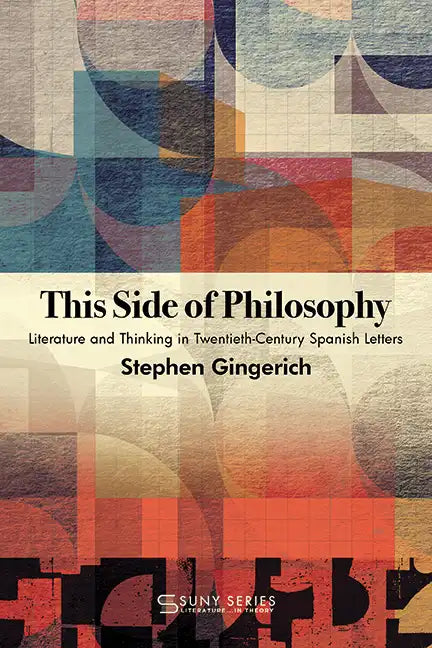 This Side of Philosophy: Literature and Thinking in Twentieth-Century Spanish Letters - Hardcover