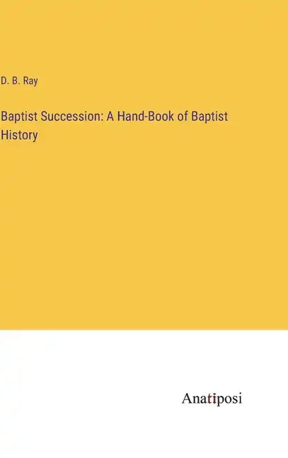 Baptist Succession: A Hand-Book of Baptist History - Hardcover