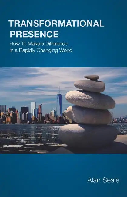 Transformational Presence: How To Make a Difference In a Rapidly Changing World - Paperback
