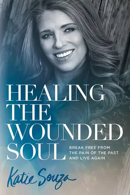 Healing the Wounded Soul: Break Free from the Pain of the Past and Live Again - Paperback