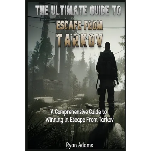 The Ultimate Guide to Escape From Tarkov: A Comprehensive Guide to Winning in Escape From Tarkov - Paperback