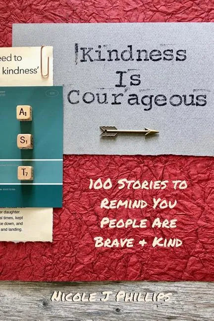 Kindness is Courageous: 100 Stories to Remind You People Are Brave + Kind - Paperback