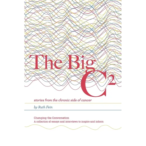 The Big C²: stories from the chronic side of cancer - Paperback