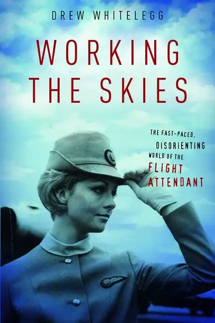 Working the Skies: The Fast-Paced, Disorienting World of the Flight Attendant - Paperback