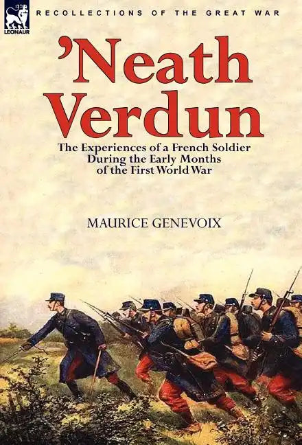 'Neath Verdun: the Experiences of a French Soldier During the Early Months of the First World War - Hardcover