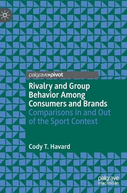 Rivalry and Group Behavior Among Consumers and Brands: Comparisons in and Out of the Sport Context - Hardcover