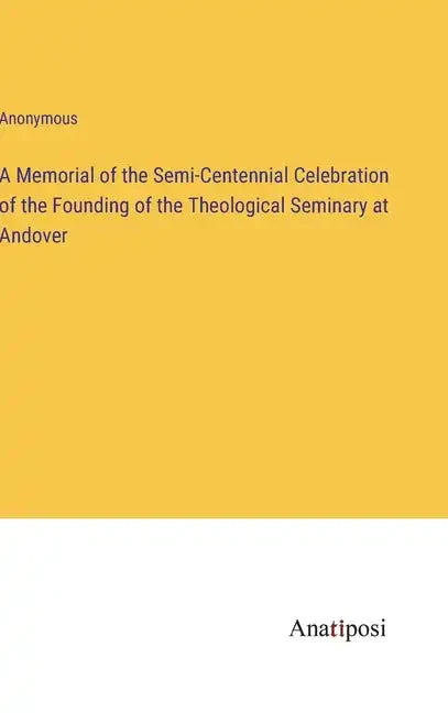 A Memorial of the Semi-Centennial Celebration of the Founding of the Theological Seminary at Andover - Hardcover