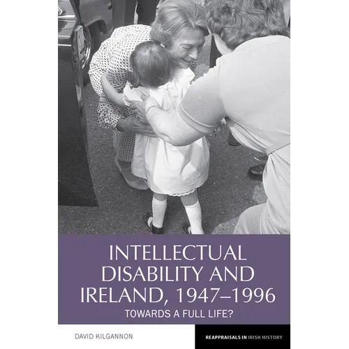 Intellectual Disability and Ireland, 1947-1996: Towards a Full Life? - Paperback