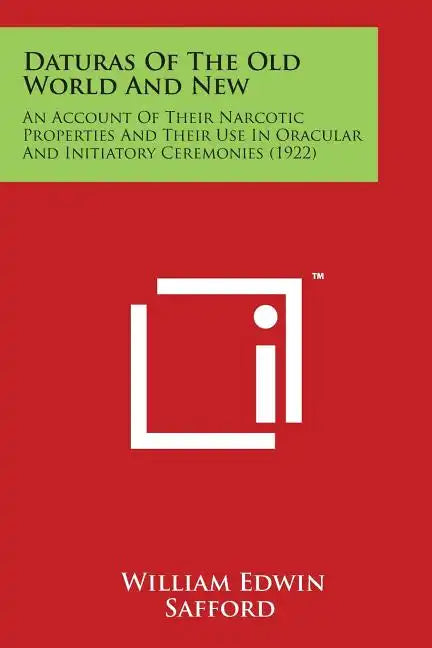 Daturas of the Old World and New: An Account of Their Narcotic Properties and Their Use in Oracular and Initiatory Ceremonies (1922) - Paperback