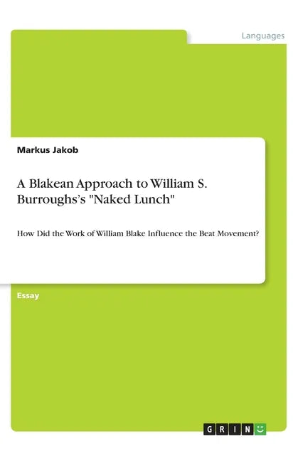 A Blakean Approach to William S. Burroughs's "Naked Lunch": How Did the Work of William Blake Influence the Beat Movement? - Paperback
