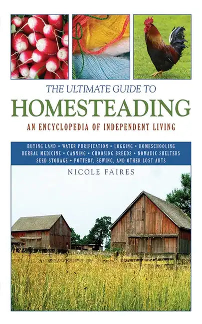 The Ultimate Guide to Homesteading: An Encyclopedia of Independent Living - Paperback