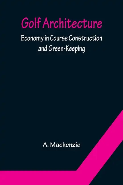 Golf Architecture: Economy in Course Construction and Green-Keeping - Paperback
