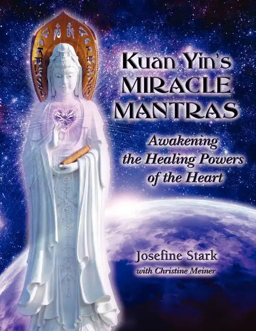 Kuan Yin's Miracle Mantras: Awakening the Healing Powers of the Heart - Paperback
