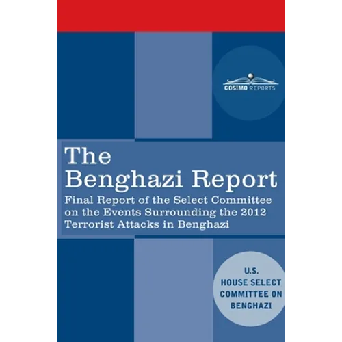 The Benghazi Report: Final Report of the Select Committee on the Events Surrounding the 2012 Terrorist Attack in Benghazi together with Add - Paperback