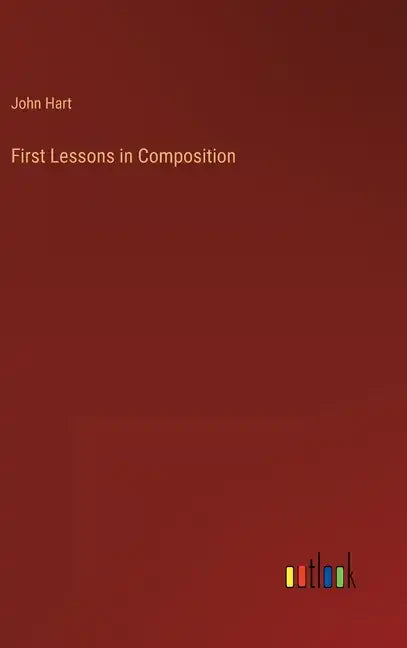 First Lessons in Composition - Hardcover