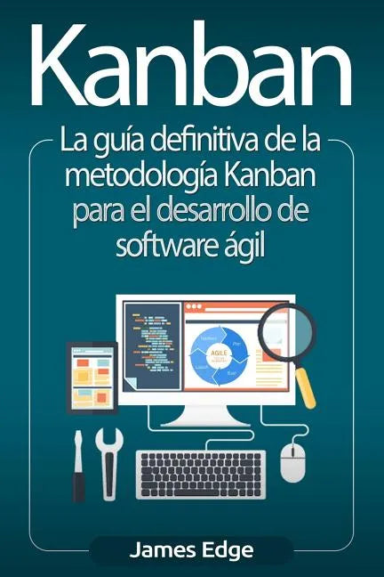 Kanban: La guía definitiva de la metodología Kanban para el desarrollo de software ágil - Paperback