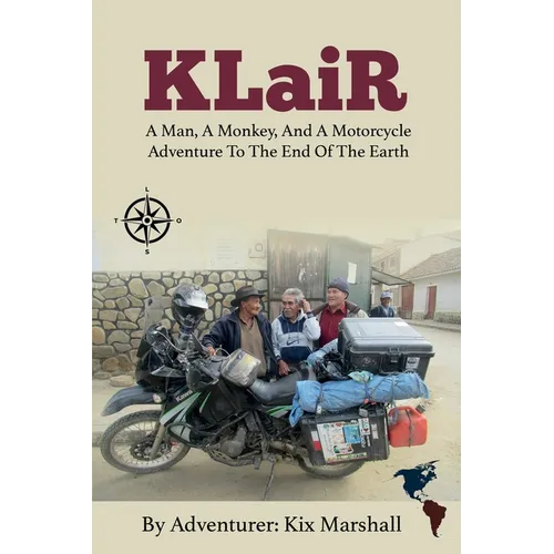 KLaiR: A Man, A Monkey, And A Motorcycle Adventure To The End Of The Earth - Paperback