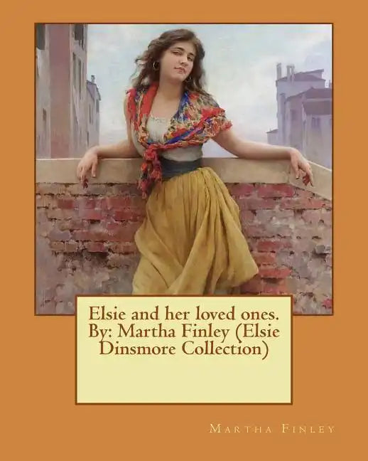 Elsie and her loved ones. By: Martha Finley (Elsie Dinsmore Collection) - Paperback