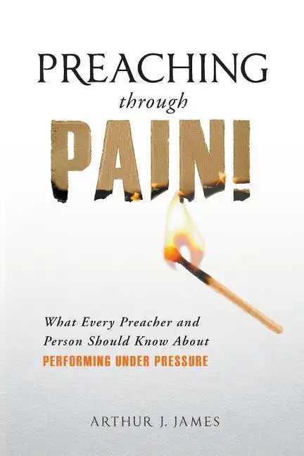Preaching Through Pain: What Every Preacher and Person Should Know about Performing Under Pressure - Paperback