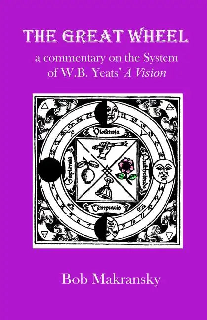 The Great Wheel: a commentary on the System of W.B. Yeats' A Vision - Paperback