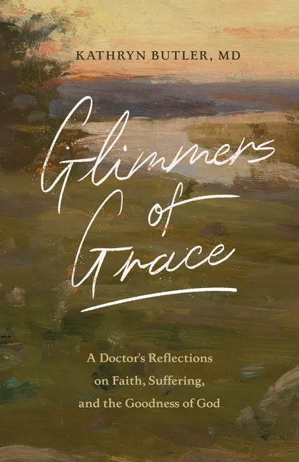 Glimmers of Grace: A Doctor's Reflections on Faith, Suffering, and the Goodness of God - Paperback