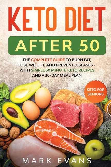 Keto Diet After 50: Keto for Seniors - The Complete Guide to Burn Fat, Lose Weight, and Prevent Diseases - With Simple 30 Minute Recipes a - Paperback