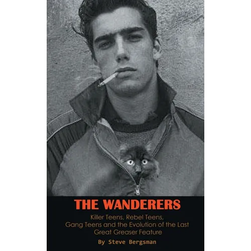 The Wanderers - Killer Teens, Rebel Teens, Gang Teens and the evolution of the last Great Greaser Feature (hardback) - Hardcover