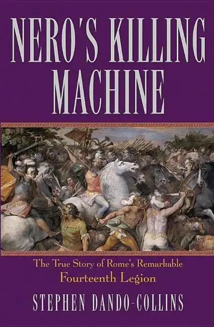 Nero's Killing Machine: The True Story of Rome's Remarkable Fourteenth Legion - Hardcover