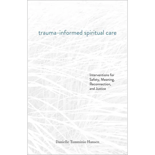 Trauma-Informed Spiritual Care: Interventions for Safety, Meaning, Reconnection, and Justice - Paperback