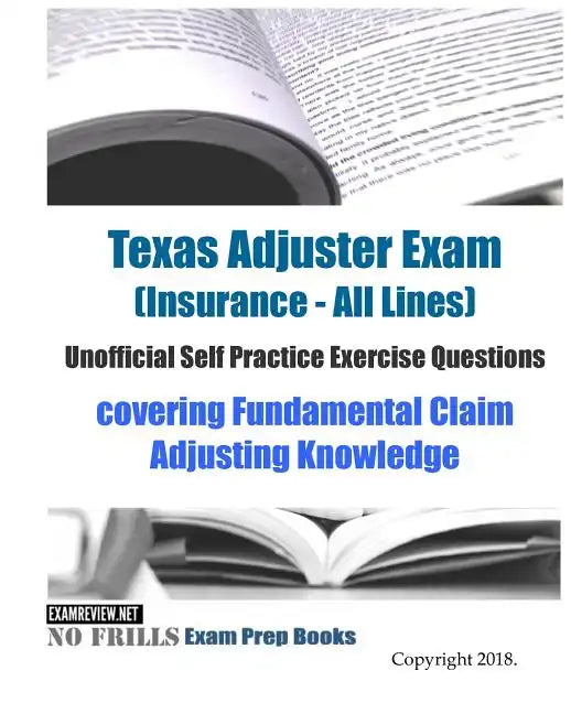 Texas Adjuster Exam (Insurance - All Lines) Unofficial Self Practice Exercise Questions: covering Fundamental Claim Adjusting Knowledge - Paperback