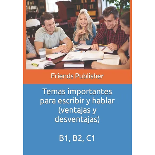 Temas importantes para escribir y hablar (ventajas y desventajas): B1, B2, C1 - Paperback