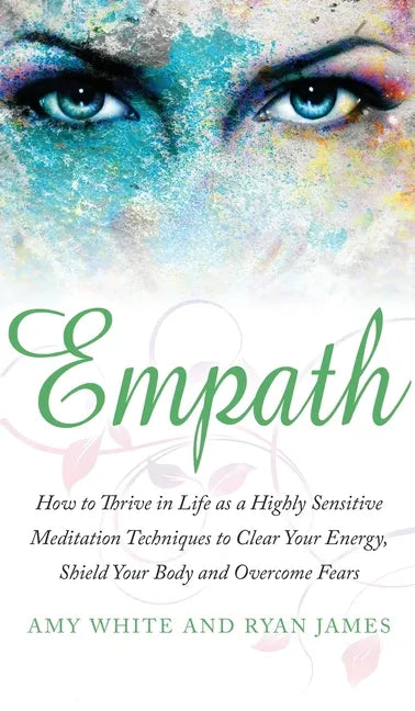 Empath: How to Thrive in Life as a Highly Sensitive - Meditation Techniques to Clear Your Energy, Shield Your Body and Overcom - Hardcover
