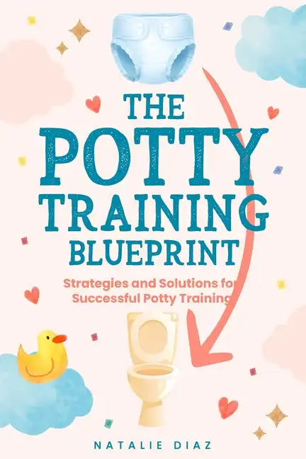 The Potty Training Blueprint: Strategies and Solutions for Successful Potty Training - Paperback