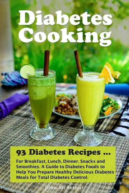 Diabetes Cooking: 93 Diabetes Recipes for Breakfast, Lunch, Dinner, Snacks and Smoothies. A Guide to Diabetes Foods to Help You Prepare - Paperback
