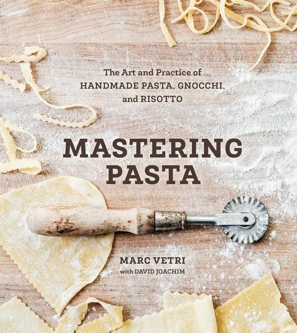 Mastering Pasta: The Art and Practice of Handmade Pasta, Gnocchi, and Risotto [A Cookbook] - Hardcover